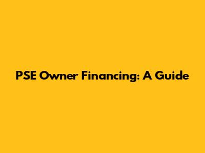 PSE Owner Financing: A Guide