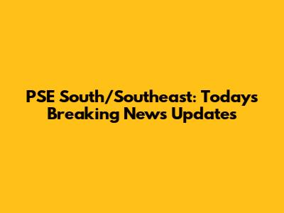 PSE South/Southeast: Today's Breaking News Updates