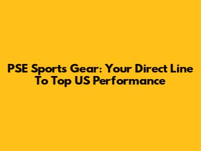 PSE Sports Gear: Your Direct Line To Top US Performance