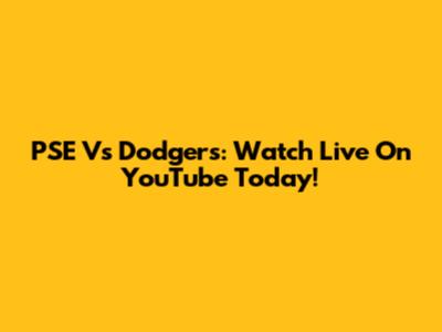 PSE Vs Dodgers: Watch Live On YouTube Today!