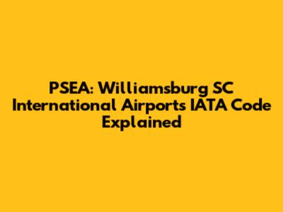 PSEA: Williamsburg SC International Airport's IATA Code Explained