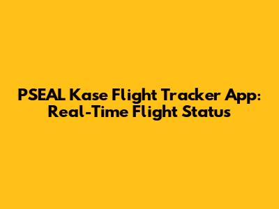 PSEAL Kase Flight Tracker App: Real-Time Flight Status