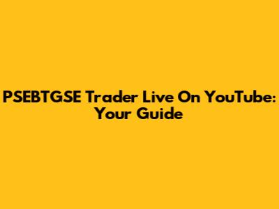 PSEBTGSE Trader Live On YouTube: Your Guide