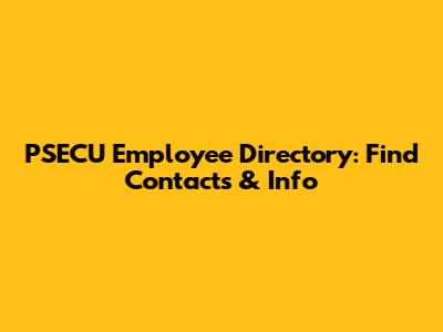 PSECU Employee Directory: Find Contacts & Info