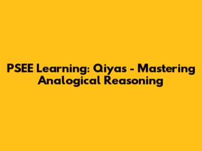 PSEE Learning: Qiyas - Mastering Analogical Reasoning