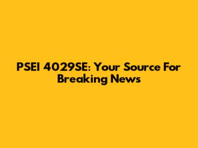 PSEI 4029SE: Your Source For Breaking News