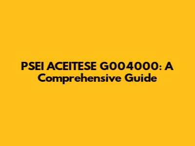 PSEI ACEITESE G004000: A Comprehensive Guide