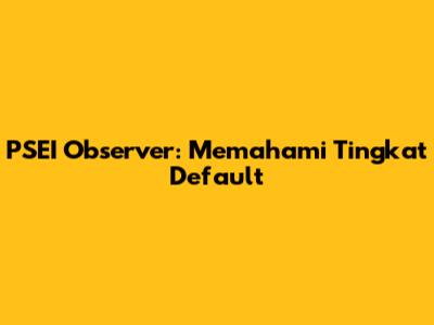 PSEI Observer: Memahami Tingkat Default
