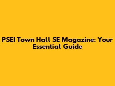 PSEI Town Hall SE Magazine: Your Essential Guide