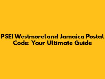 PSEI Westmoreland Jamaica Postal Code: Your Ultimate Guide
