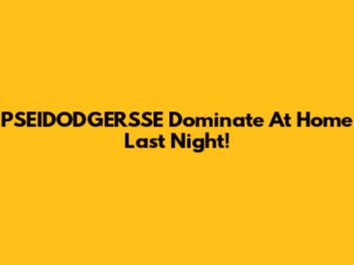 PSEIDODGERSSE Dominate At Home Last Night!