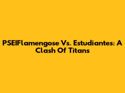 PSEIFlamengose Vs. Estudiantes: A Clash Of Titans