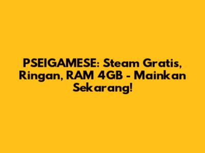 PSEIGAMESE: Steam Gratis, Ringan, RAM 4GB - Mainkan Sekarang!