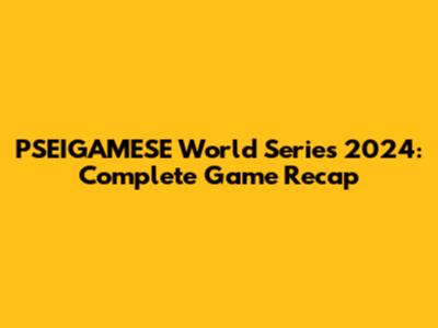 PSEIGAMESE World Series 2024: Complete Game Recap