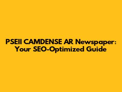 PSEII CAMDENSE AR Newspaper: Your SEO-Optimized Guide