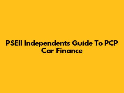 PSEII Independent's Guide To PCP Car Finance