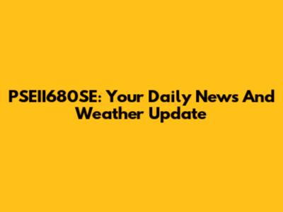 PSEII680SE: Your Daily News And Weather Update