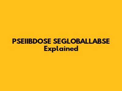 PSEIIBDOSE SEGLOBALLABSE Explained