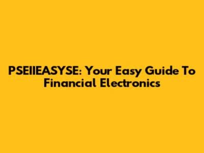 PSEIIEASYSE: Your Easy Guide To Financial Electronics