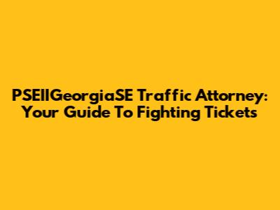 PSEIIGeorgiaSE Traffic Attorney: Your Guide To Fighting Tickets