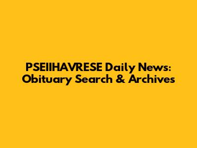 PSEIIHAVRESE Daily News: Obituary Search & Archives