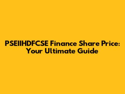 PSEIIHDFCSE Finance Share Price: Your Ultimate Guide