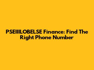 PSEIIILOBELSE Finance: Find The Right Phone Number