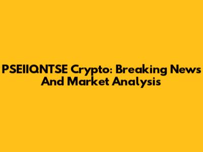 PSEIIQNTSE Crypto: Breaking News And Market Analysis