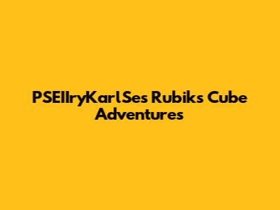 PSEIIryKarlSe's Rubik's Cube Adventures