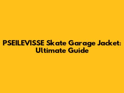 PSEILEVISSE Skate Garage Jacket: Ultimate Guide