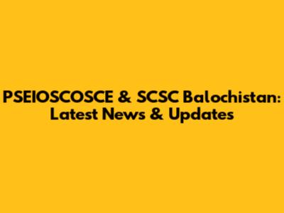 PSEIOSCOSCE & SCSC Balochistan: Latest News & Updates