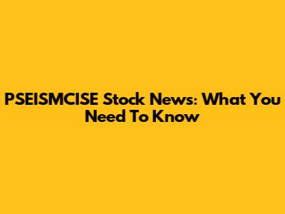 PSEISMCISE Stock News: What You Need To Know