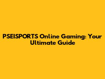 PSEISPORTS Online Gaming: Your Ultimate Guide
