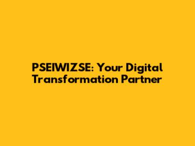 PSEIWIZSE: Your Digital Transformation Partner