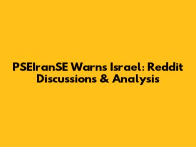 PSEIranSE Warns Israel: Reddit Discussions & Analysis