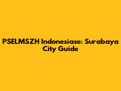 PSELMSZH Indonesiase: Surabaya City Guide