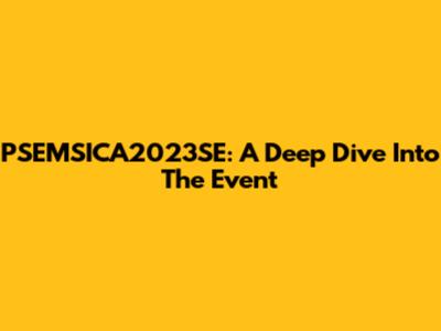 PSEMSICA2023SE: A Deep Dive Into The Event