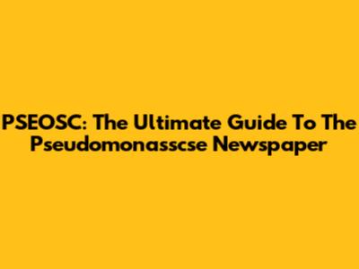 PSEOSC: The Ultimate Guide To The Pseudomonasscse Newspaper