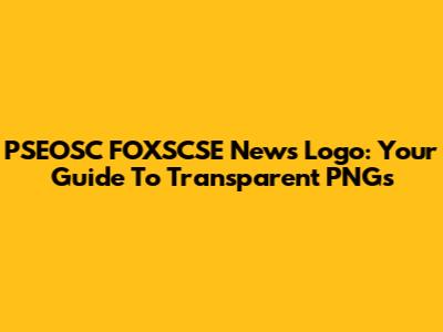 PSEOSC FOXSCSE News Logo: Your Guide To Transparent PNGs