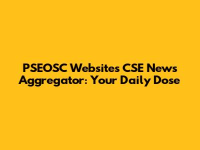 PSEOSC Websites CSE News Aggregator: Your Daily Dose