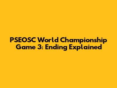 PSEOSC World Championship Game 3: Ending Explained