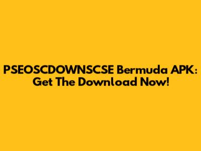 PSEOSCDOWNSCSE Bermuda APK: Get The Download Now!