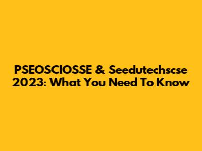 PSEOSCIOSSE & Seedutechscse 2023: What You Need To Know