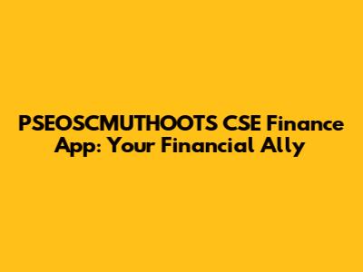PSEOSCMUTHOOTS CSE Finance App: Your Financial Ally