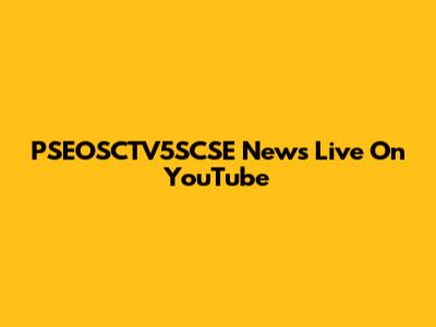 PSEOSCTV5SCSE News Live On YouTube