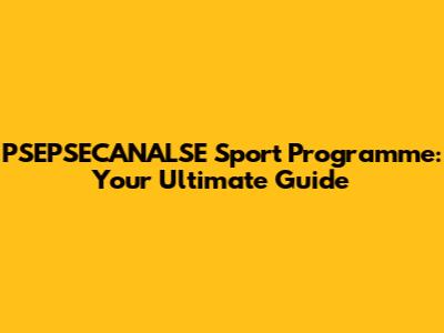 PSEPSECANALSE Sport Programme: Your Ultimate Guide