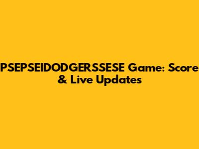 PSEPSEIDODGERSSESE Game: Score & Live Updates