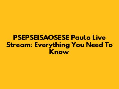 PSEPSEISAOSESE Paulo Live Stream: Everything You Need To Know