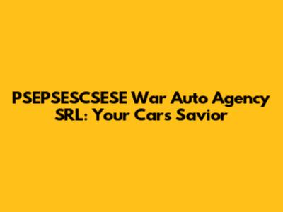 PSEPSESCSESE War Auto Agency SRL: Your Car's Savior