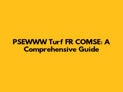 PSEWWW Turf FR COMSE: A Comprehensive Guide